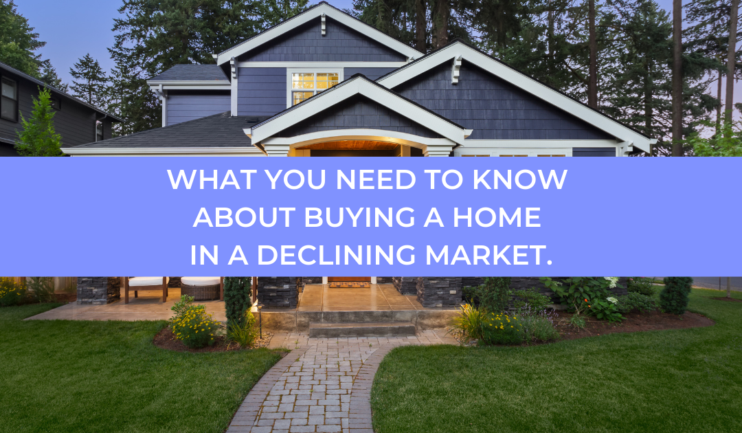 What You Need To Know About Buying A Home In A Declining Market.