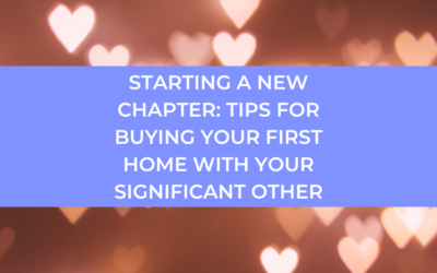 Starting a New Chapter: Tips for Buying Your First Home with Your Significant Other