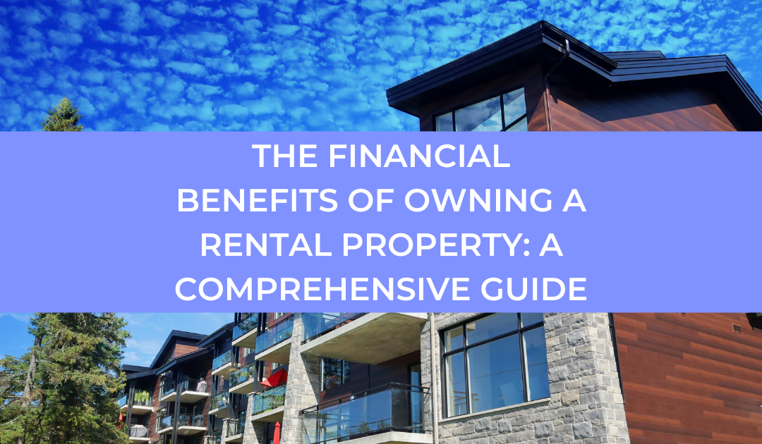 The Financial Benefits of Owning a Rental Property: A Comprehensive Guide