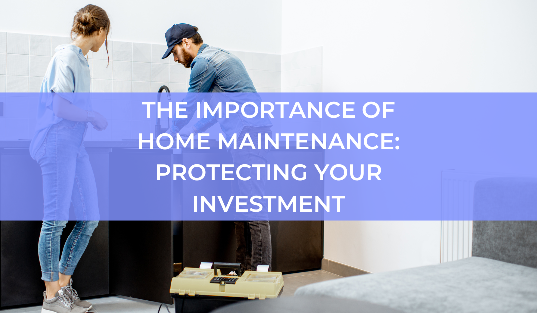 The Importance Of Home Maintenance: Protecting Your Investment