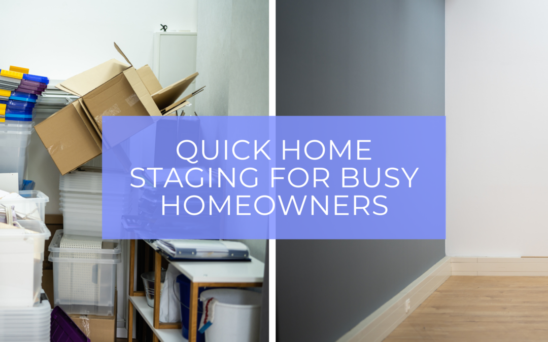 Quick home staging for sellers who don’t have time.