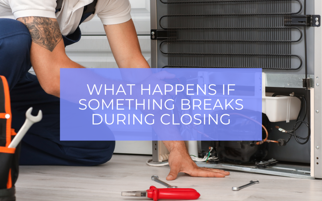 What Happens When Something Breaks During Closing: Home Issues and Solutions